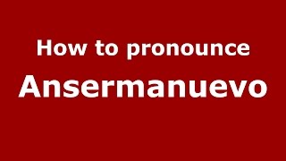 How to pronounce Ansermanuevo