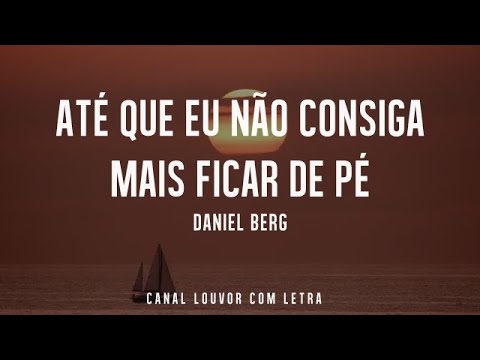 Até que eu não consiga ficar em pé - Daniel Berg Com Letra