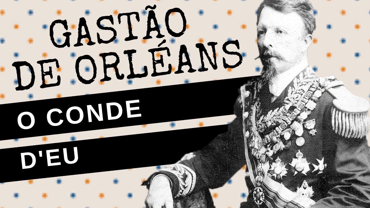 ARQUIVO CONFIDENCIAL #30: GASTÃO DE ORLÉANS, o Conde D'Eu