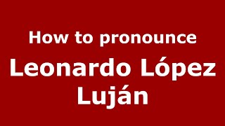 How to pronounce Leonardo López Luján
