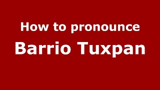 How to pronounce Barrio Tuxpan