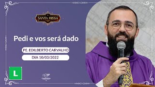 Pedi e vos será dado - Padre Edilberto Carvalho (10/03/2022)