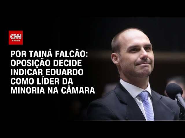 Oposição decide indicar Eduardo como líder da minoria na Câmara | BASTIDORES CNN