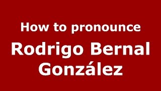 How to pronounce Rodrigo Bernal González