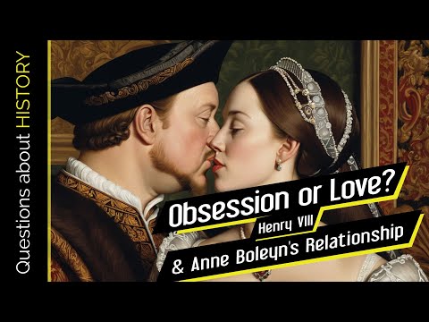 Obsession or Love? Unravelling the Enigma of Henry VIII and Anne Boleyn's Relationship