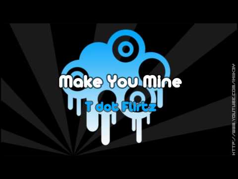 T dot Flirtz - Make You Mine HD + Lyrics