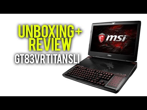 Unboxing/Review - MSI GT83VR Titan SLI