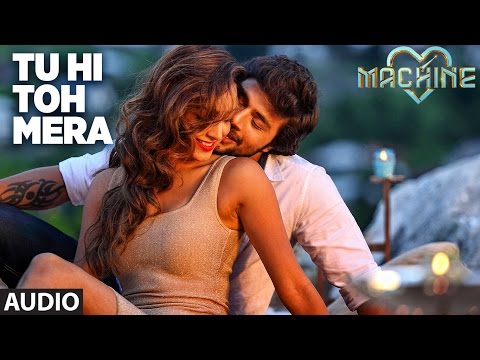 Tu Hi Toh Mera Full Audio Song | Machine | Mustafa &  Kiara Advani | Yaseer Desai & Tanishk Bagchi