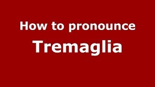 How to pronounce Tremaglia