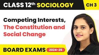 Competing Interests, The Constitution and Social Change | Class 12 Sociology Chapter 3 | CBSE 2024