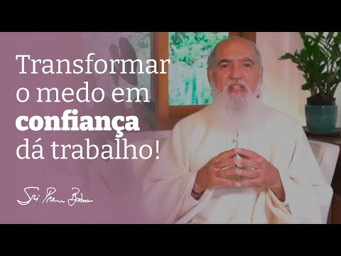 Transformar o medo em confiança dá trabalho!