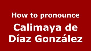 How to pronounce Calimaya De Díaz González