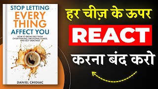 Stop Letting Everything Affect You | हर चीज़ पर React करना बंद करो | Book Summary in Hindi