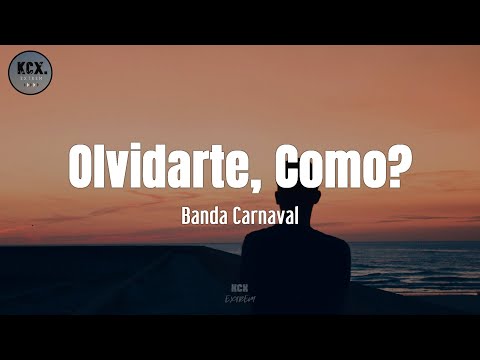 Banda Carnaval - "Olvidarte, Como?" (Letra)