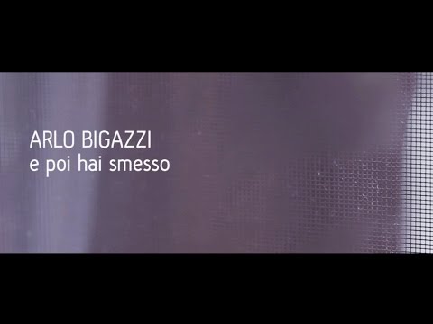 ARLO BIGAZZI : e poi hai smesso [ official video ]