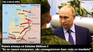 Rússia ameaça os Estados Bálticos “Se os russos avançarem, não conseguiremos fazer nada no imediato”