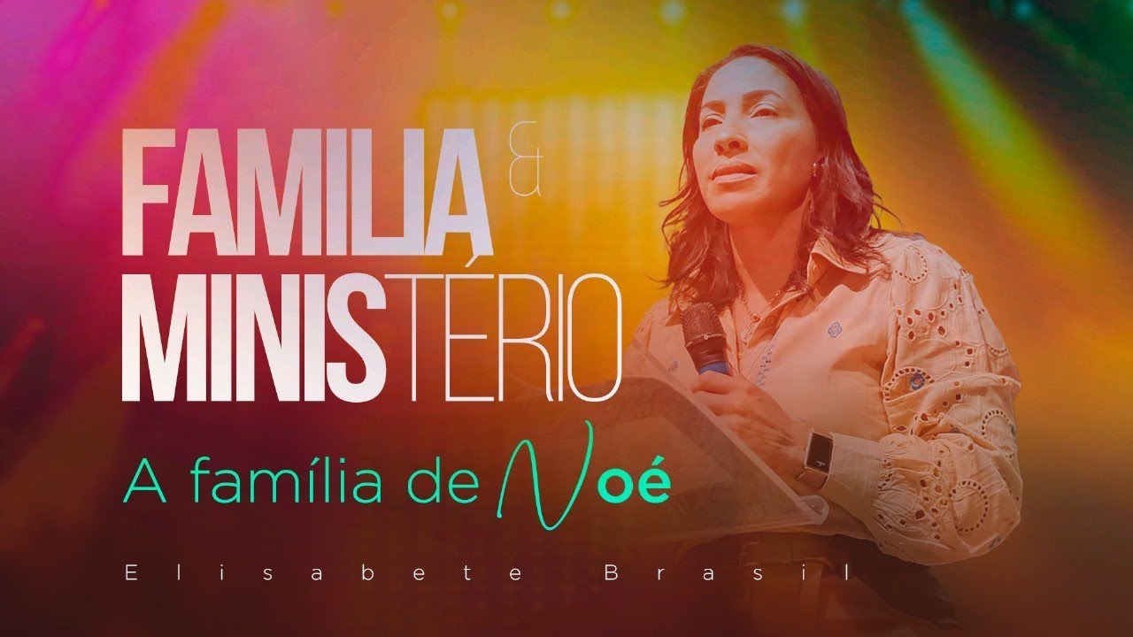 Familia e Ministério ( A Familia de Noé) - Elisabete Brasil