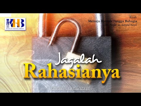 Menuju Rumah Tangga Bahagia #18 : Jagalah Rahasianya - Khalid Basalamah