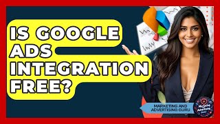 Is Google Ads Integration Free? - Marketing and Advertising Guru