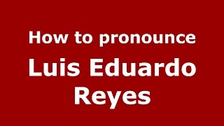 How to pronounce Luis Eduardo Reyes