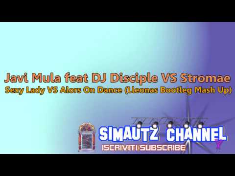 Javi Mula feat DJ Disciple VS Stromae -  Sexy Lady VS Alors On Dance (Lleonas Bootleg Mash Up)