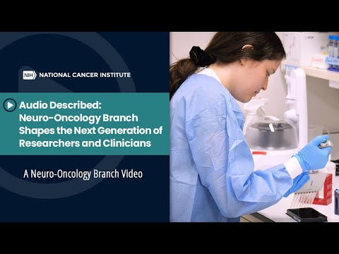 Audio Described: Neuro-Oncology Branch Shapes the Next Generation of Researchers and Clinicians