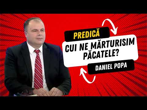 Cui ne mărturisim pacatele? | PREDICĂ | Daniel Popa