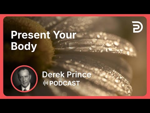 Present Your Body | Part 2 - How to Find God’s Plan for your Life | Derek Prince