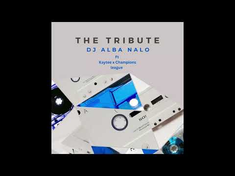 The Tribute - DJ Alba Nalo ft Kaytee x Champions League