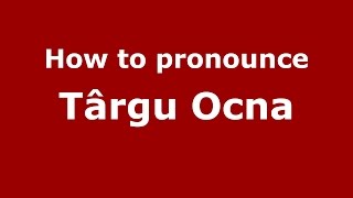 How to pronounce Târgu Ocna