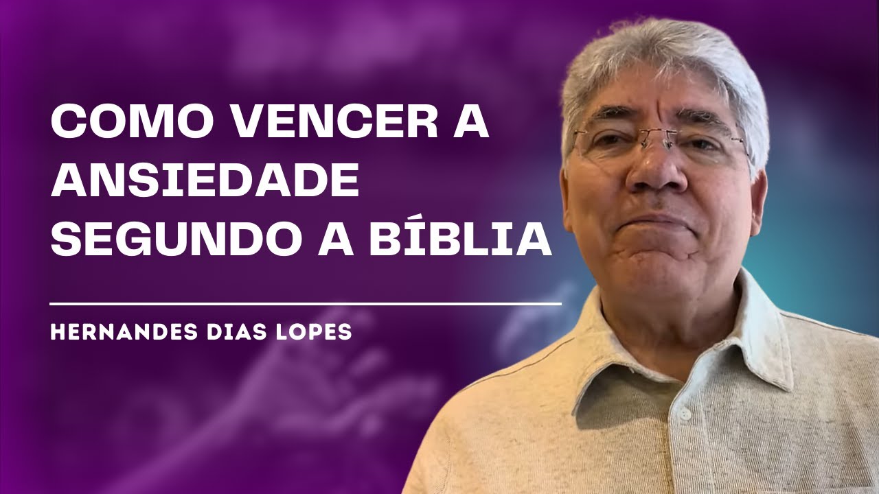 VOCÊ QUER VENCER A ANSIEDADE? - Hernandes Dias Lopes