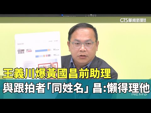 王義川爆黃國昌前助理與跟拍者「同姓名」　昌：懶得理他