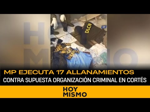 MP ejecuta 17 allanamientos contra supuesta organización criminal en Cortés