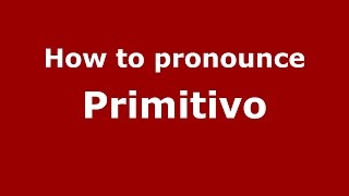 How to pronounce Primitivo