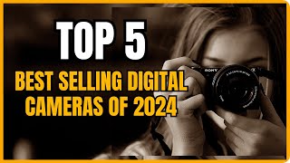 Top 5 Best Selling Digital Cameras of 2024 | Best Cameras for Photography & Vlogging