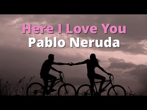 Here I Love You ~ Pablo Neruda