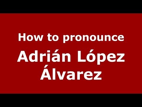 How to pronounce Adrián López Álvarez (Spanish/Spain) - PronounceNames.com