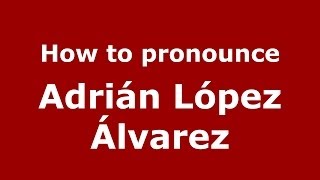 How to pronounce Adrián López álvarez