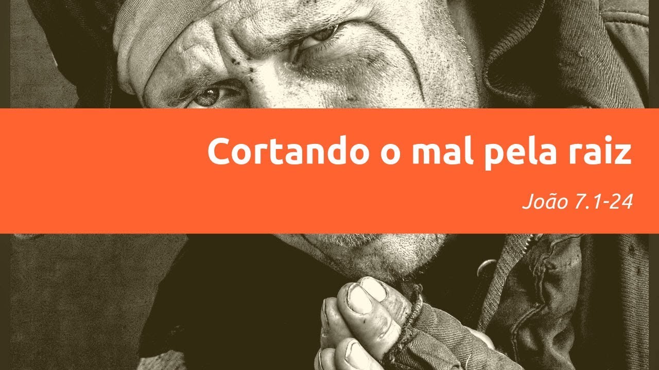 Cortando o mal pela raiz [João 7.1-24]