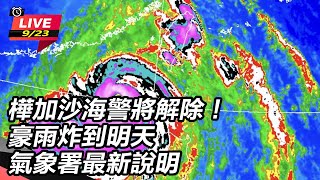 樺加沙海警將解除!豪雨炸到明天