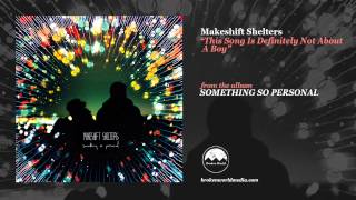 Makeshift Shelters - This Song Is Definitely Not About A Boy