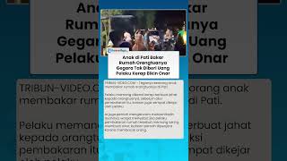 GEGER! Anak di Pati Bakar Rumah Orangtuanya Gegara Tak Diberi Uang Pelaku Kerap Bikin Onar