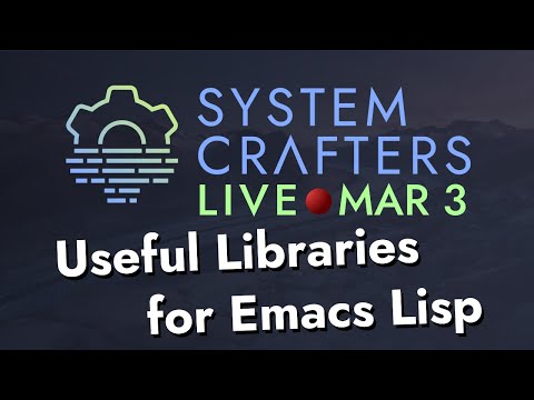 Exploring Useful Libraries for Emacs Lisp - System Crafters Live!