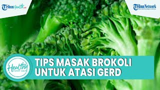 Cara Tepat Masak Brokoli untuk Atasi Masalah Asam Lambung, Simak Ulasan Berikut Ini