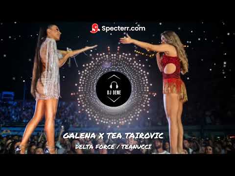 Galena X Tea Tairovic : Delta Force / Teanucci (DJ DENE) 2024
