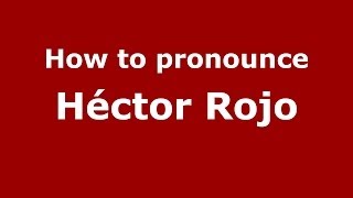 How to pronounce Héctor Rojo