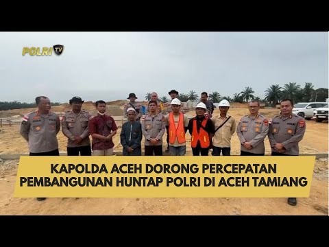 KAPOLDA ACEH DORONG PERCEPATAN PEMBANGUNAN HUNTAP POLRI DI ACEH TAMIANG