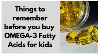 Things to remember before buying Omega 3 Fatty Acids for Kids | Omega 3 fatty acids