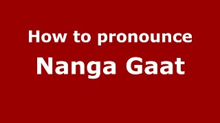 How to pronounce Nanga Gaat