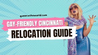 Gay-Friendly Cincinnati, Ohio: A Guide To Relocating And Finding Your Queer Community!
